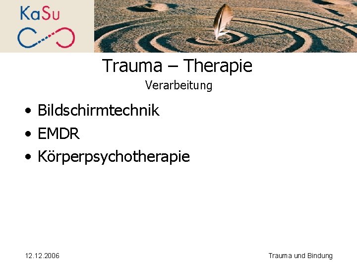 Trauma – Therapie Verarbeitung • Bildschirmtechnik • EMDR • Körperpsychotherapie 12. 2006 Trauma und