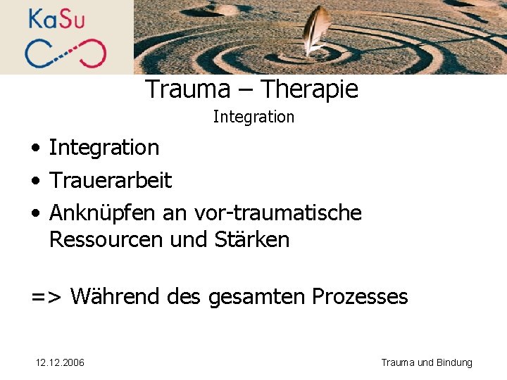 Trauma – Therapie Integration • Integration • Trauerarbeit • Anknüpfen an vor-traumatische Ressourcen und