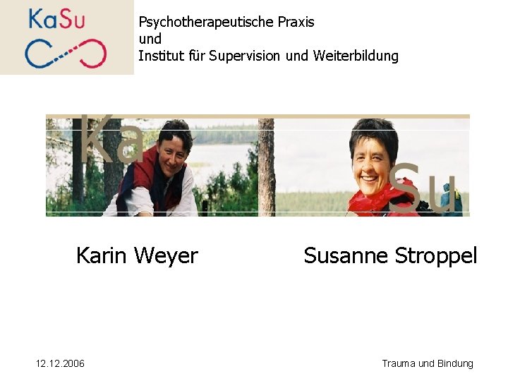Psychotherapeutische Praxis und Institut für Supervision und Weiterbildung Karin Weyer 12. 2006 Susanne Stroppel
