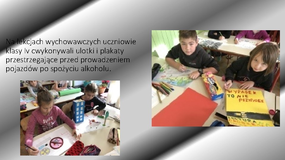 Na lekcjach wychowawczych uczniowie klasy Iv cwykonywali ulotki i plakaty przestrzegające przed prowadzeniem pojazdów