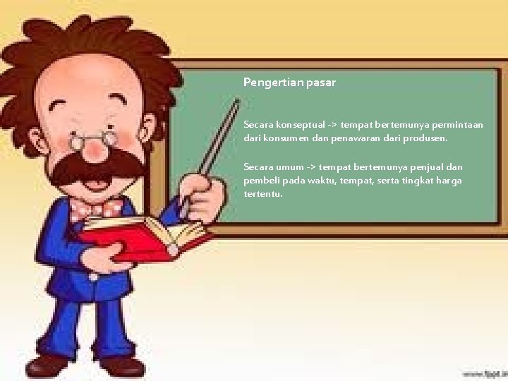 Pengertian pasar Secara konseptual -> tempat bertemunya permintaan dari konsumen dan penawaran dari produsen.