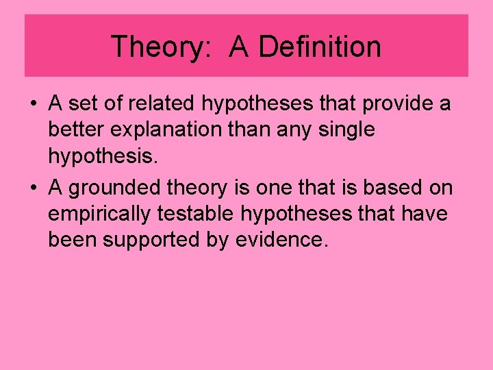 Theory: A Definition • A set of related hypotheses that provide a better explanation