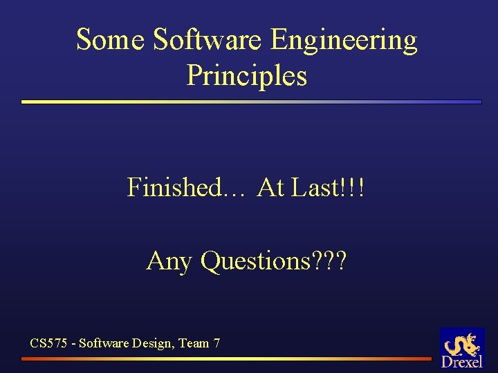 Some Software Engineering Principles Finished… At Last!!! Any Questions? ? ? CS 575 -