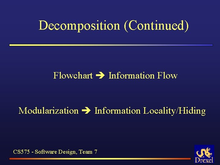 Decomposition (Continued) Flowchart Information Flow Modularization Information Locality/Hiding CS 575 - Software Design, Team