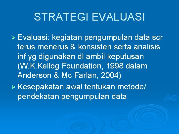 STRATEGI EVALUASI Ø Evaluasi: kegiatan pengumpulan data scr terus menerus & konsisten serta analisis