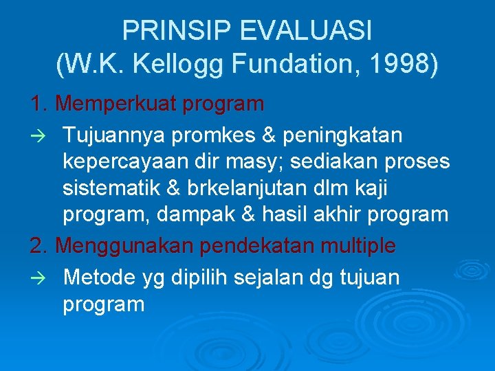 PRINSIP EVALUASI (W. K. Kellogg Fundation, 1998) 1. Memperkuat program Tujuannya promkes & peningkatan