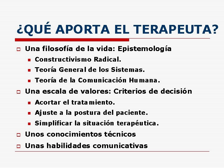 ¿QUÉ APORTA EL TERAPEUTA? o o Una filosofía de la vida: Epistemología n Constructivismo