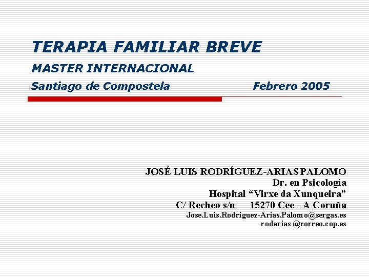 TERAPIA FAMILIAR BREVE MASTER INTERNACIONAL Santiago de Compostela Febrero 2005 JOSÉ LUIS RODRÍGUEZ-ARIAS PALOMO