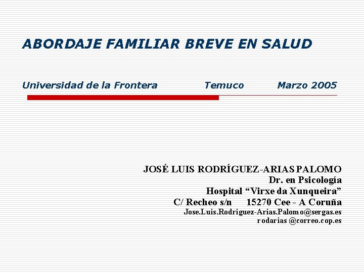 ABORDAJE FAMILIAR BREVE EN SALUD Universidad de la Frontera Temuco Marzo 2005 JOSÉ LUIS
