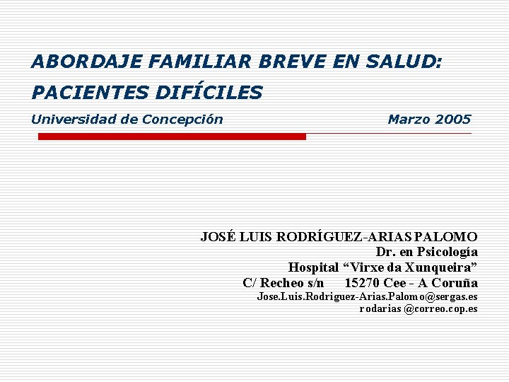 ABORDAJE FAMILIAR BREVE EN SALUD: PACIENTES DIFÍCILES Universidad de Concepción Marzo 2005 JOSÉ LUIS