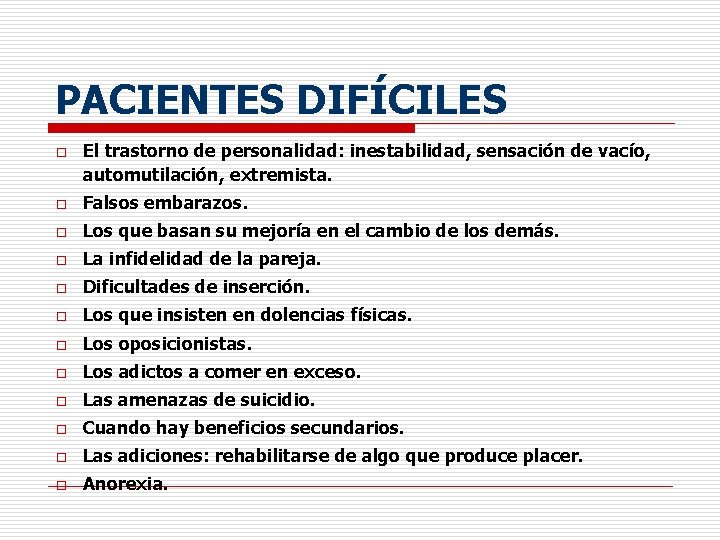 PACIENTES DIFÍCILES o El trastorno de personalidad: inestabilidad, sensación de vacío, automutilación, extremista. o