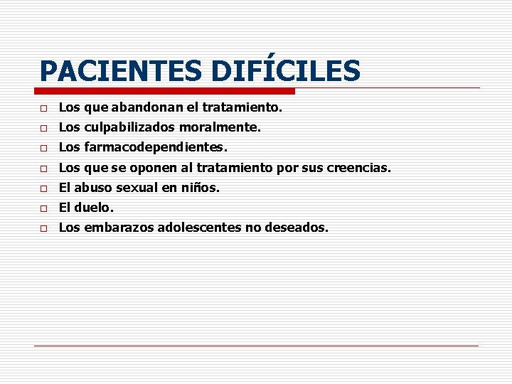 PACIENTES DIFÍCILES o Los que abandonan el tratamiento. o Los culpabilizados moralmente. o Los