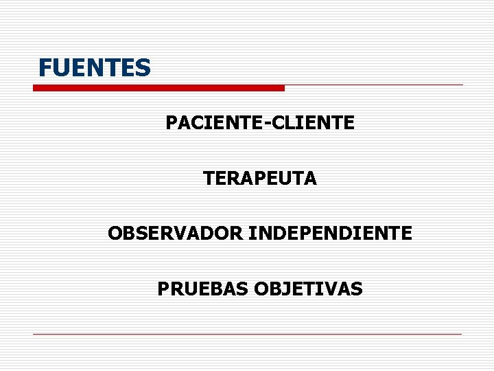 FUENTES PACIENTE-CLIENTE TERAPEUTA OBSERVADOR INDEPENDIENTE PRUEBAS OBJETIVAS 