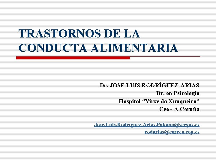 TRASTORNOS DE LA CONDUCTA ALIMENTARIA Dr. JOSE LUIS RODRÍGUEZ-ARIAS Dr. en Psicología Hospital “Virxe