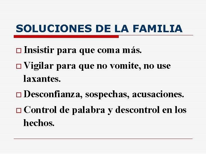 SOLUCIONES DE LA FAMILIA o Insistir para que coma más. o Vigilar para que