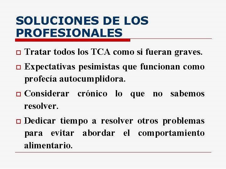 SOLUCIONES DE LOS PROFESIONALES o Tratar todos los TCA como si fueran graves. o