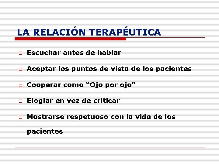 LA RELACIÓN TERAPÉUTICA o Escuchar antes de hablar o Aceptar los puntos de vista