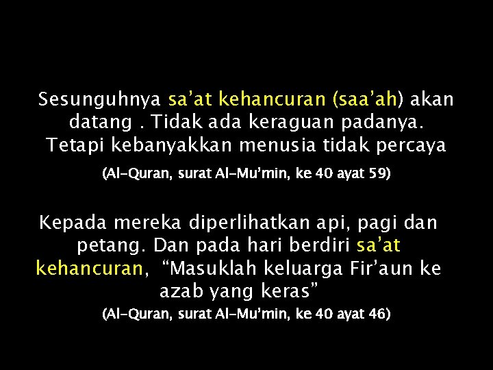 Sesunguhnya sa’at kehancuran (saa’ah) akan datang. Tidak ada keraguan padanya. Tetapi kebanyakkan menusia tidak