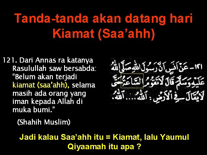 Tanda-tanda akan datang hari Kiamat (Saa’ahh) 121. Dari Annas ra katanya Rasulullah saw bersabda: