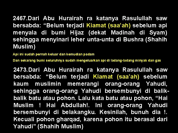 2467. Dari Abu Hurairah ra katanya Rasulullah saw bersabda: “Belum terjadi Kiamat (saa’ah) sebelum