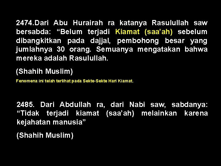 2474. Dari Abu Hurairah ra katanya Rasulullah saw bersabda: “Belum terjadi Kiamat (saa’ah) sebelum