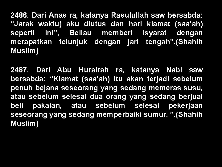 2486. Dari Anas ra, katanya Rasulullah saw bersabda: “Jarak waktu) aku diutus dan hari