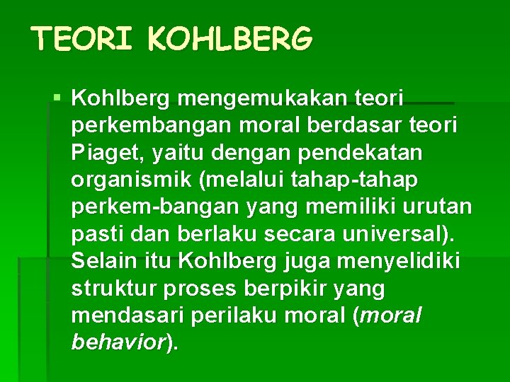 TEORI KOHLBERG § Kohlberg mengemukakan teori perkembangan moral berdasar teori Piaget, yaitu dengan pendekatan TEORI KOHLBERG § Kohlberg mengemukakan teori perkembangan moral berdasar teori Piaget, yaitu dengan pendekatan