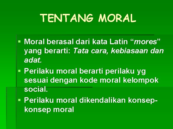 TENTANG MORAL § Moral berasal dari kata Latin “mores” yang berarti: Tata cara, kebiasaan TENTANG MORAL § Moral berasal dari kata Latin “mores” yang berarti: Tata cara, kebiasaan