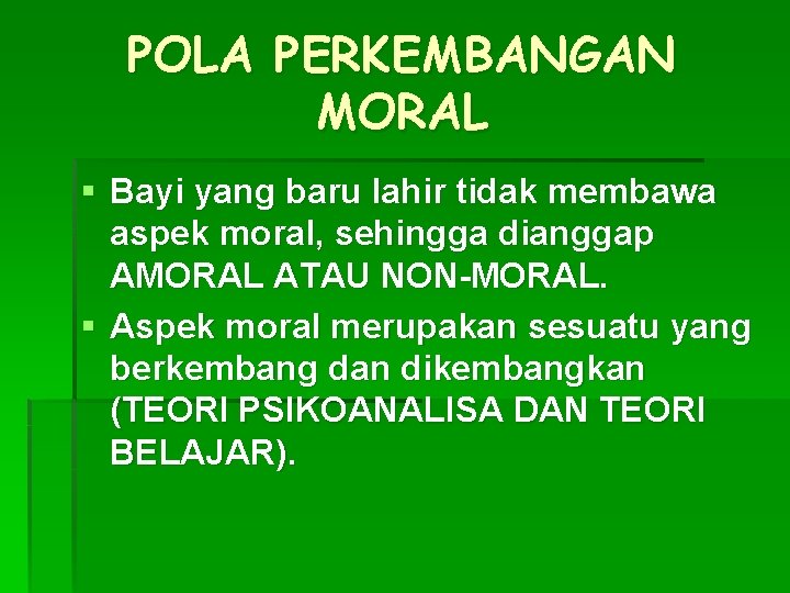 POLA PERKEMBANGAN MORAL § Bayi yang baru lahir tidak membawa aspek moral, sehingga dianggap