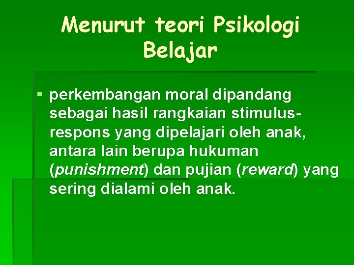 Menurut teori Psikologi Belajar § perkembangan moral dipandang sebagai hasil rangkaian stimulusrespons yang dipelajari Menurut teori Psikologi Belajar § perkembangan moral dipandang sebagai hasil rangkaian stimulusrespons yang dipelajari