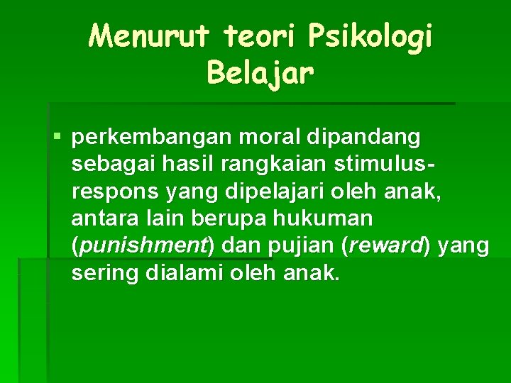 Menurut teori Psikologi Belajar § perkembangan moral dipandang sebagai hasil rangkaian stimulusrespons yang dipelajari