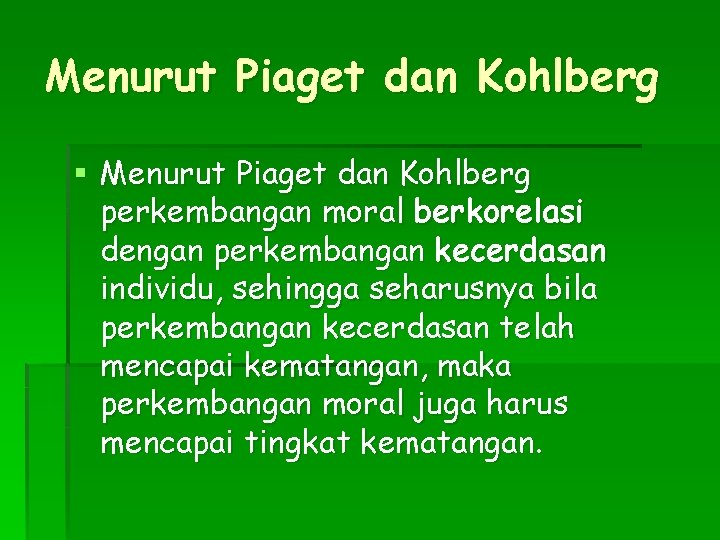 Menurut Piaget dan Kohlberg § Menurut Piaget dan Kohlberg perkembangan moral berkorelasi dengan perkembangan
