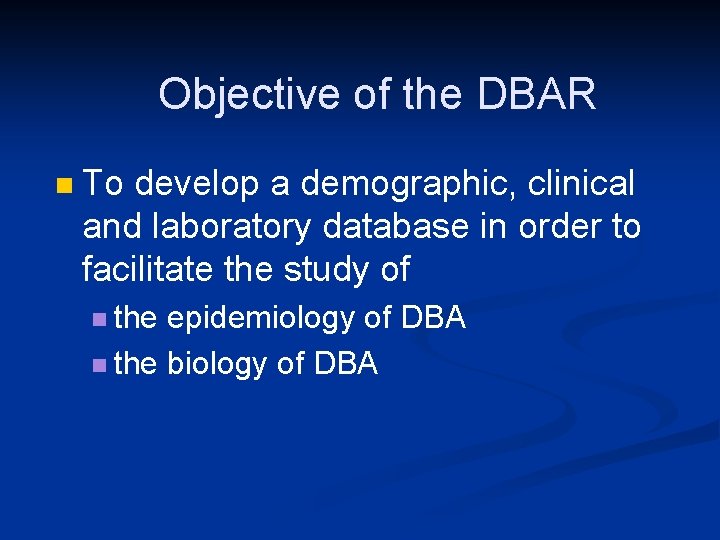 Objective of the DBAR n To develop a demographic, clinical and laboratory database in