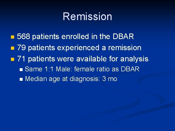 Remission n 568 patients enrolled in the DBAR 79 patients experienced a remission 71