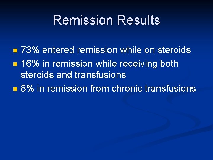 Remission Results n n n 73% entered remission while on steroids 16% in remission