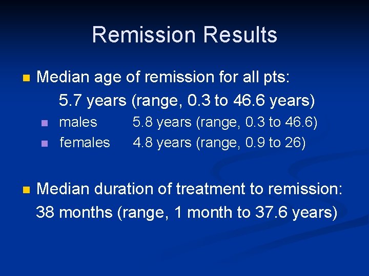 Remission Results n Median age of remission for all pts: 5. 7 years (range,