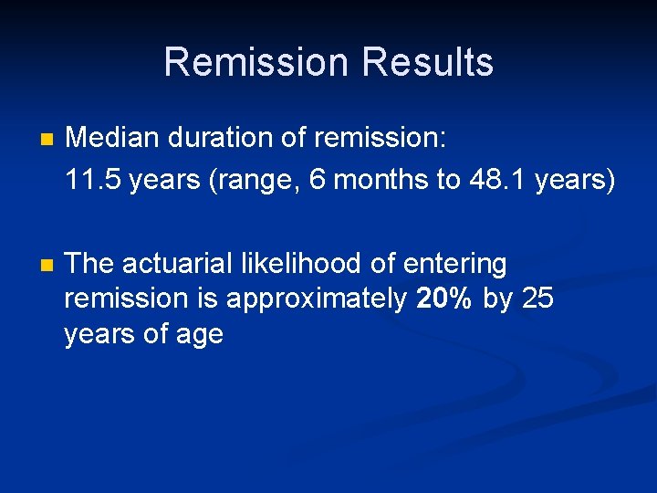 Remission Results n Median duration of remission: 11. 5 years (range, 6 months to