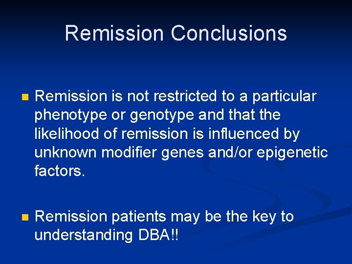 Remission Conclusions n Remission is not restricted to a particular phenotype or genotype and