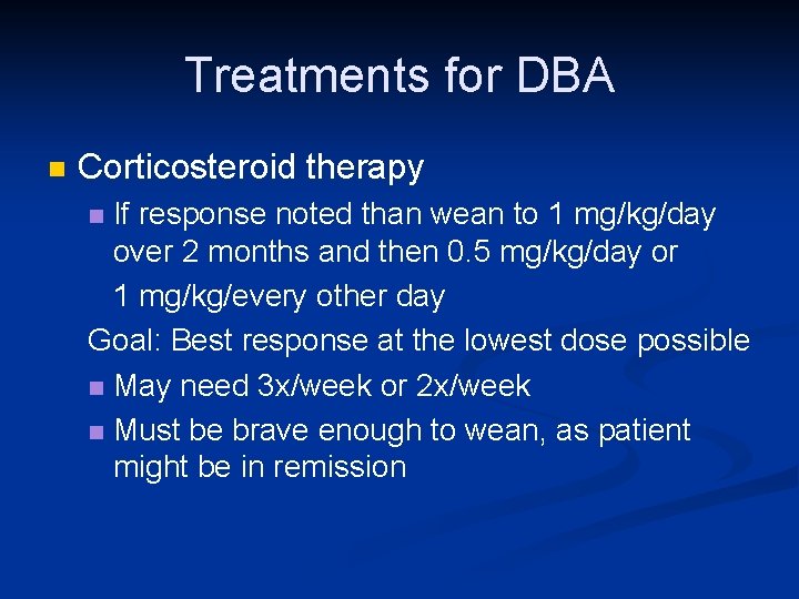 Treatments for DBA n Corticosteroid therapy If response noted than wean to 1 mg/kg/day