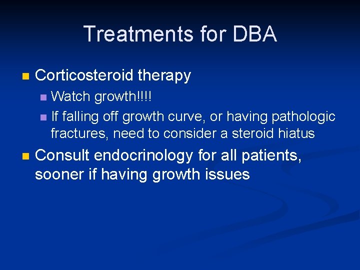 Treatments for DBA n Corticosteroid therapy Watch growth!!!! n If falling off growth curve,