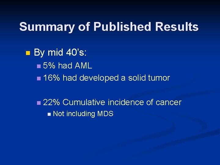 Summary of Published Results n By mid 40’s: 5% had AML n 16% had