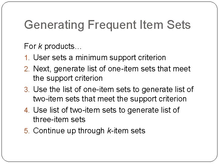 Generating Frequent Item Sets For k products… 1. User sets a minimum support criterion
