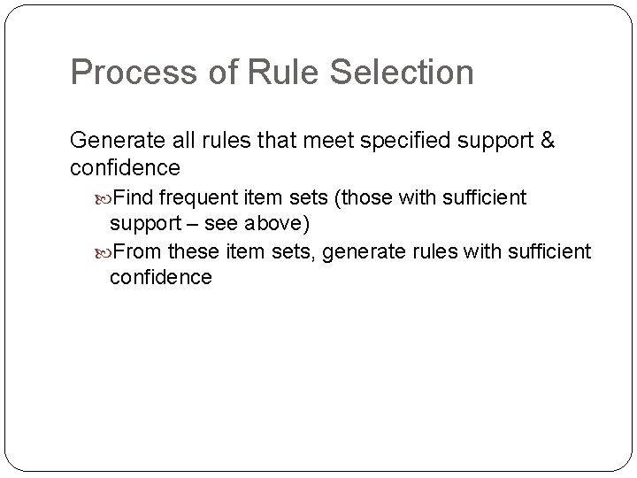 Process of Rule Selection Generate all rules that meet specified support & confidence Find