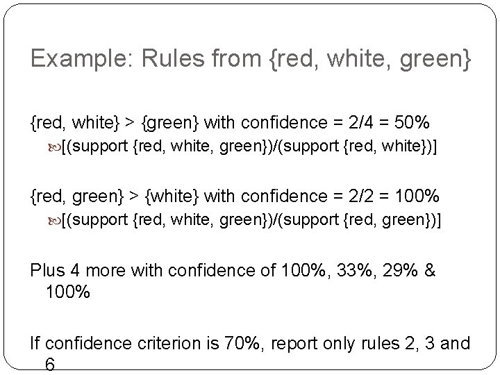Example: Rules from {red, white, green} {red, white} > {green} with confidence = 2/4