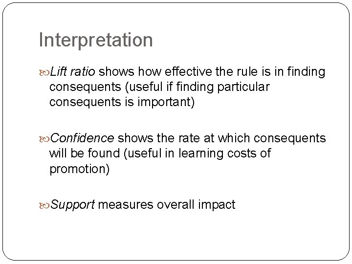 Interpretation Lift ratio shows how effective the rule is in finding consequents (useful if