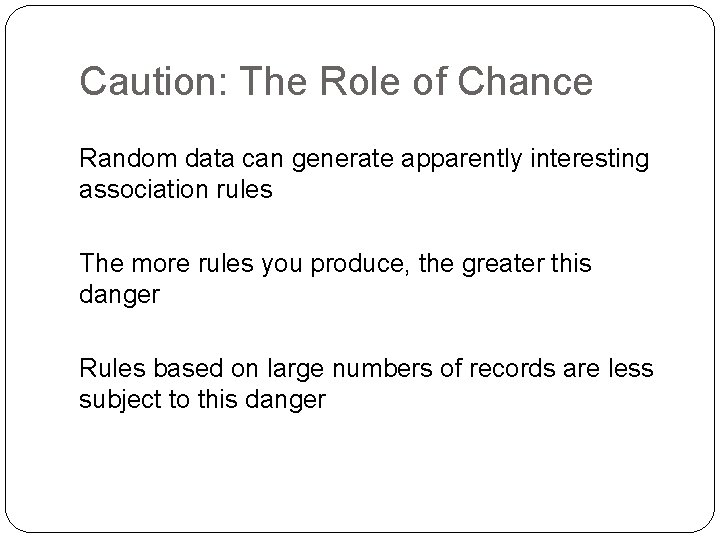 Caution: The Role of Chance Random data can generate apparently interesting association rules The