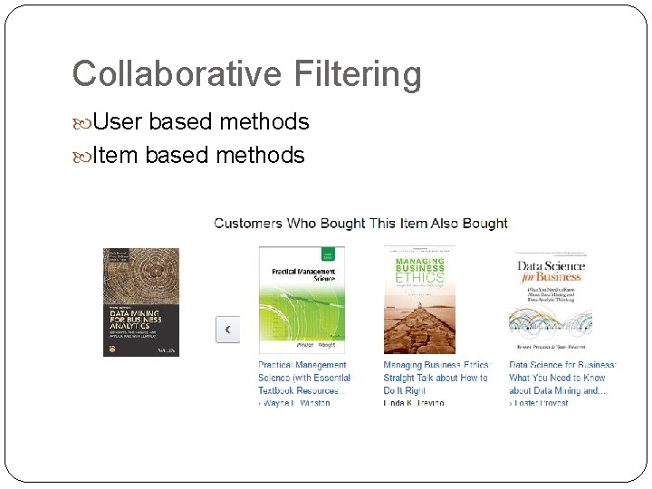 Collaborative Filtering User based methods Item based methods 