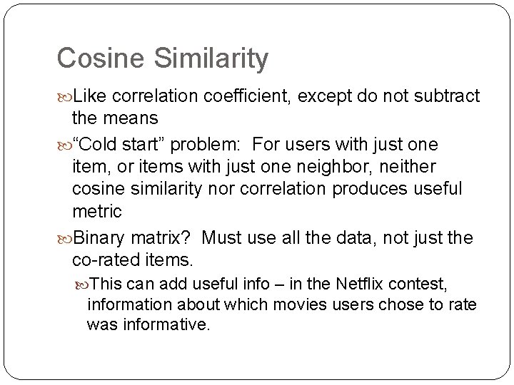 Cosine Similarity Like correlation coefficient, except do not subtract the means “Cold start” problem: