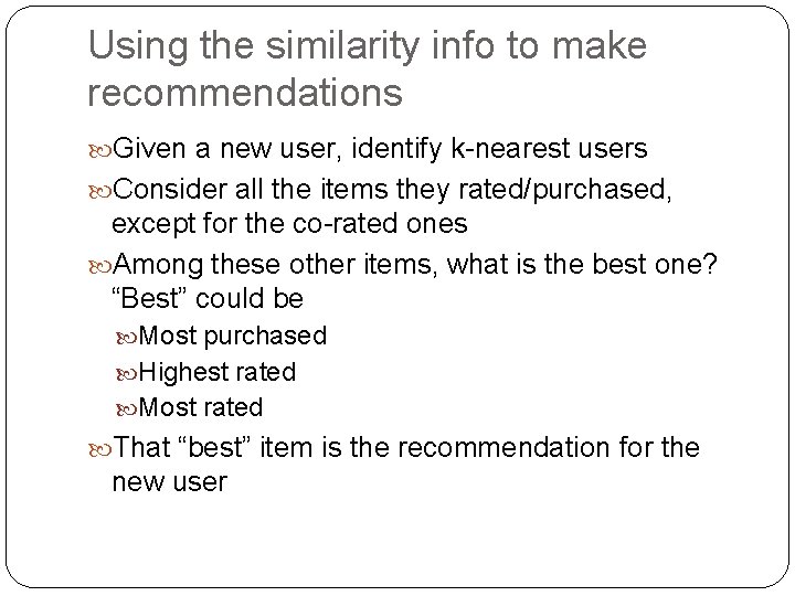 Using the similarity info to make recommendations Given a new user, identify k-nearest users