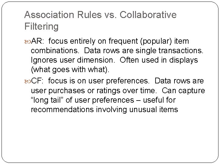 Association Rules vs. Collaborative Filtering AR: focus entirely on frequent (popular) item combinations. Data